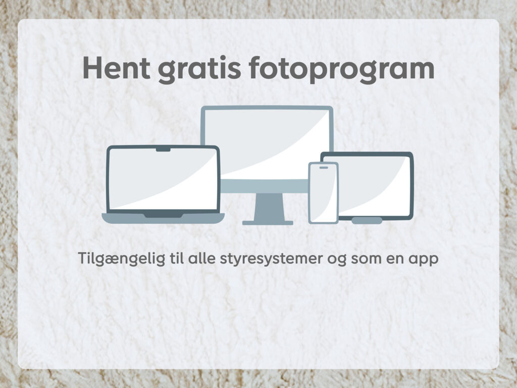 Download vores gratis og populære fotoprogram, der er tilgængeligt til alle styresystemer og som app.